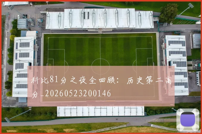 科比81分之夜全回顾：历史第二高分_20260523200146