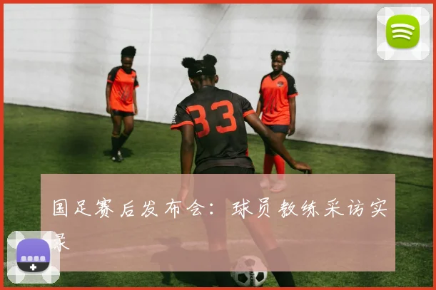 国足赛后发布会：球员教练采访实录